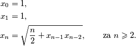\begin{align*}
x_0 &= 1,\\
x_1 &= 1,\\
x_n &= \sqrt{\frac{n}{2}+x_{n-1}x_{n-2}},\qquad\textnormal{za
}n\geqslant 2.
\end{align*}