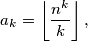a_k = \left\lfloor \frac{n^k}{k} \right\rfloor \text{,}