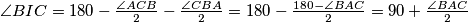 \angle BIC=180-\frac{\angle ACB}{2}-\frac{\angle CBA}{2}=180-\frac{180-\angle BAC}{2}=90+ \frac{ \angle BAC }{2}
