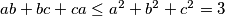 ab+bc+ca \leq a^2+b^2+c^2 = 3