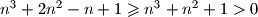 n^3 + 2n^2 - n + 1 \geqslant n^3 + n^2 + 1 > 0