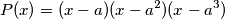 P(x) = (x- a)(x - a^2)(x - a^3)