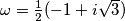 \omega=\frac{1}{2}(-1+i\sqrt{3})