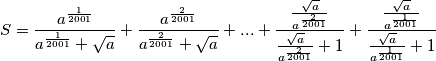 S = \frac{a^{\frac{1}{2001}}}{a^{\frac{1}{2001}}+\sqrt{a}} + \frac{a^{\frac{2}{2001}}}{a^{\frac{2}{2001}}+\sqrt{a}} + ... + \frac{\frac{\sqrt{a}}{a^{\frac{2}{2001}}}}{\frac{\sqrt{a}}{a^{\frac{2}{2001}}} + 1}+\frac{\frac{\sqrt{a}}{a^{\frac{1}{2001}}}}{\frac{\sqrt{a}}{a^{\frac{1}{2001}}} + 1}