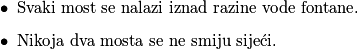 \begin{itemize}
\item Svaki most se nalazi iznad razine vode fontane.
\item Nikoja dva mosta se ne smiju sijeći.
\end{itemize}
