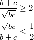 \begin{align*}
  \frac{b + c}{\sqrt{bc}} &\geq 2 \\
  \frac{\sqrt{bc}}{b + c} &\leq \frac{1}{2} 
\end{align*}
