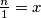  \frac {n}{1} =x