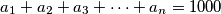 a_1 + a_2 + a_3 + \dotsb + a_n = 1000