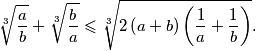 \sqrt[3]{\frac ab} + \sqrt[3]{\frac ba} \leqslant \sqrt[3]{2\left(a+b\right)\left(\frac 1a + \frac 1b\right)} \text{.}