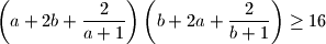 \left(a+2b+\dfrac{2}{a+1}\right)\left(b+2a+\dfrac{2}{b+1}\right)\geq 16