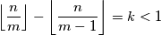 \left\lfloor \frac{n}{m}  \right\rfloor - \left\lfloor \frac{n}{m - 1}\right\rfloor = k < 1