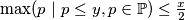 \max(p \ | \ p \leq y, p\in \mathbb{P}) \leq \frac{x}{2}