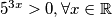 5^{3x} > 0, \forall x \in \mathbb{R}