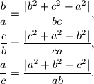 
\begin{align*}
\displaystyle{\frac{b}{a}}&=
\displaystyle{\frac{|b^2+c^2-a^2|}{bc}},\\
\displaystyle{\frac{c}{b}}&=
\displaystyle{\frac{|c^2+a^2-b^2|}{ca}},\\
\displaystyle{\frac{a}{c}}&=
\displaystyle{\frac{|a^2+b^2-c^2|}{ab}}.
\end{align*}