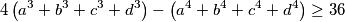 4 \left(a^3+b^3+c^3+d^3\right) - \left(a^4+b^4+c^4+d^4 \right) \geq 36
