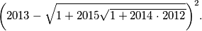 \bigg(2013-\sqrt{1+2015\sqrt{1+2014\cdot 2012}}\bigg)^2.