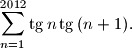 \displaystyle \sum_{n=1}^{2012} \tg{n}\tg{(n+1)}.