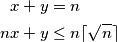 \begin{align*} 
x + y &= n \\
nx + y &\leq n \lceil \sqrt{n} \rceil
\end{align*}