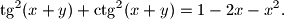 
\tg ^2(x+y)+\ctg ^2(x+y)=1-2x-x^2.
