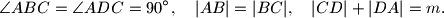 
\angle ABC= \angle ADC= 90^\circ, \quad |AB|= |BC|, \quad |CD|+|DA|= m \text{.}
