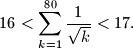 16 < \sum_{k=1}^{80} \frac{1}{\sqrt{k}} < 17 \text{.}