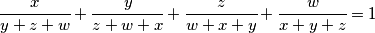 \cfrac{x}{y + z + w} + \cfrac{y}{z + w + x} + \cfrac{z}{w + x + y} + 
\cfrac{w}{x + y + z} = 1