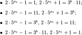 \begin{itemize}
        \item $2 \cdot 5^{a_1} -1 = 1$, $2 \cdot 5^{a_1} +1 = 3^b \cdot 11$;
        \item $2 \cdot 5^{a_1} -1 = 11$, $2 \cdot 5^{a_1} +1  = 3^b $;
        \item $2 \cdot 5^{a_1} -1 = 3^b$, $2 \cdot 5^{a_1} +1 = 11 $;
        \item $2 \cdot 5^{a_1} -1 = 3^b \cdot 11 $, $2 \cdot 5^{a_1} +1 = 1 $.
    \end{itemize}