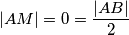 |AM| = 0 = \dfrac{|AB|}2