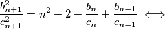 \frac{b_{n+1}^2}{c_{n+1}^2}=n^2+2+\frac{b_n}{c_n}+\frac{b_{n-1}}{c_{n-1}} \iff