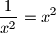 \displaystyle \frac{1}{x^2} = x^2
