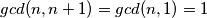 gcd(n, n + 1) = gcd(n, 1) = 1