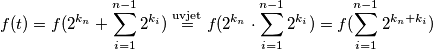 f(t) = f(2^{k_n} + \sum_{i=1}^{n-1} 2^{k_i}) \overset{\mathrm{uvjet}}{=} f(2^{k_n} \cdot  \sum_{i=1}^{n-1} 2^{k_i}) = f(\sum_{i=1}^{n-1} 2^{k_n+k_i})