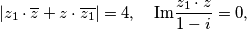 \lvert z_1\cdot\overline{z}+z\cdot\overline{z_1}\rvert=4,\quad \text{Im}\frac{z_1\cdot z}{1-i}=0,