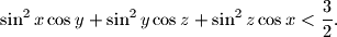 
\sin ^2x\cos y+\sin ^2y\cos z+\sin ^2z\cos x <\frac{3}{2}.
