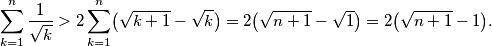 \sum_{k=1}^n \frac{1}{\sqrt{k}}
> 2\sum_{k=1}^n \bigl(\sqrt{k+1}-\sqrt{k}\bigr)
= 2\bigl(\sqrt{n+1}-\sqrt{1}\bigr)
= 2\bigl(\sqrt{n+1}-1\bigr).