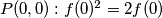 P(0,0): f(0)^2=2f(0)