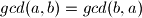 gcd(a,b)=gcd(b,a)