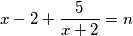 x - 2 + \frac{5}{x + 2} = n