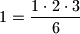 1=\dfrac{1\cdot 2 \cdot 3}{6}
