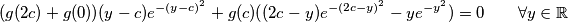 (g(2c) + g(0)) (y - c) e^{-(y - c)^2} + g(c)((2c - y) e^{-(2c - y)^2} - y e^{-y^2}) = 0  \qquad \forall y \in \mathbb{R}