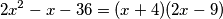 2x^2 - x - 36 = (x + 4)(2x - 9)