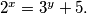 2^{x}=3^{y}+5.