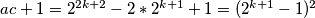 ac+1=2^{2k+2}-2*2^{k+1}+1=(2^{k+1}-1)^2