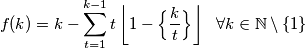 f(k) = k - \sum_{t=1}^{k-1} t \left\lfloor 1 - \Big\{ \frac{k}{t} \Big\} \right\rfloor\ \ \forall k \in \mathbb{N} \setminus \{ 1 \}