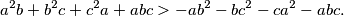 a^2b + b^2c + c^2a + abc > -ab^2 - bc^2 - ca^2 - abc.