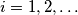 i = 1, 2, \ldots