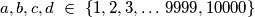 a, b, c, d \ \in \ \{1, 2, 3, \dots\, 9999, 10000\}