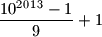 \dfrac{10^{2013}-1}{9}+1