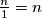  \frac {n}{1} =n 