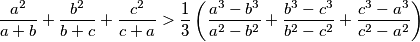 \frac{a^2}{a+b}+\frac{b^2}{b+c}+\frac{c^2}{c+a} >\frac{1}{3} \left(\frac{a^3-b^3}{a^2-b^2}+\frac{b^3-c^3}{b^2-c^2}+\frac{c^3-a^3}{c^2-a^2}\right)